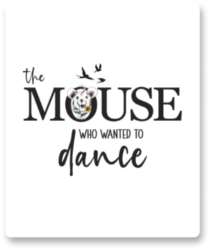 The Mouse Who Wanted To Dance.